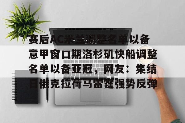 开云体育入口- 赛后AC米兰调整名单以备意甲窗口期洛杉矶快船调整名单以备亚冠，网友：集结日俄克拉荷马雷霆强势反弹